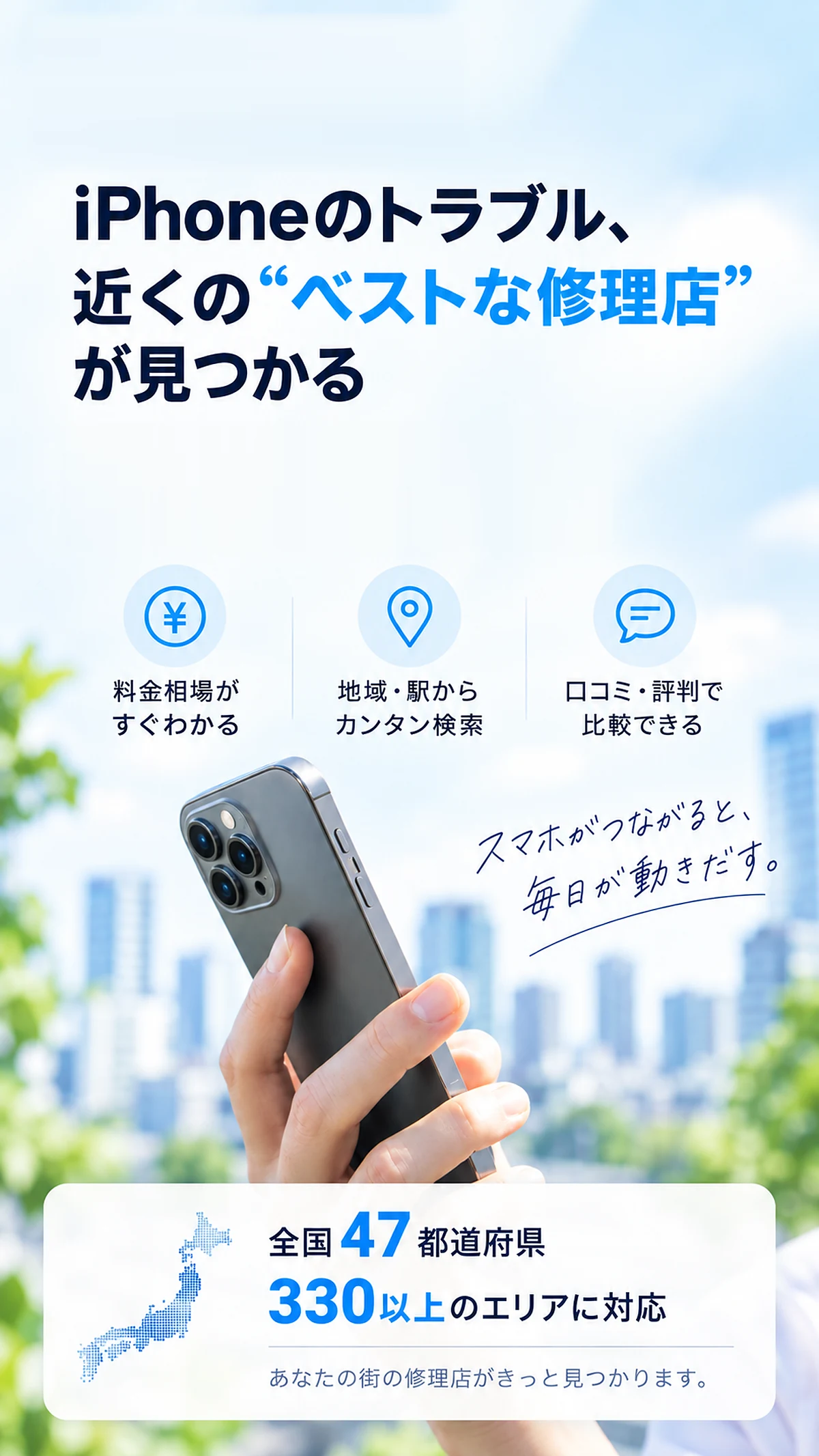 iPhoneのトラブル、近くのベストな修理店が見つかる｜全国47都道府県・330以上のエリアからiPhone修理店を料金・口コミ・アクセスで比較・紹介する情報サイト iPhone修理屋さん